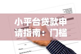 小平台贷款申请指南:门槛低但风险需警惕 小平台贷款申请指南:门槛低但风险需警惕