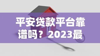 平安贷款平台靠谱吗?2023最新产品推荐及申请条件解析 平安贷款平台靠谱吗?2023最新产品推荐及申请条件解析