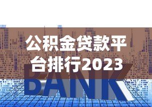 公积金贷款平台排行2023:10大正规渠道利率对比+避坑指南 公积金贷款平台排行2023:10大正规渠道利率对比+避坑指南