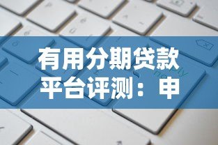 有用分期贷款平台评测：申请条件、利息计算及使用攻略