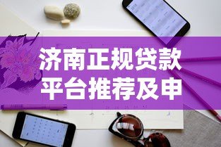 济南正规贷款平台推荐及申请注意事项指南 济南正规贷款平台推荐及申请注意事项指南