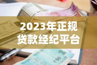 2023年正规贷款经纪平台推荐:低利率+快速到账的靠谱选择 2023年正规贷款经纪平台推荐:低利率+快速到账的靠谱选择