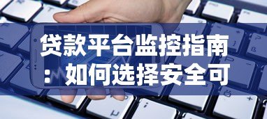 贷款平台监控指南：如何选择安全可靠的借贷渠道