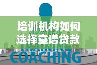 培训机构如何选择靠谱贷款合作平台?5大要点解析教育贷合作 培训机构如何选择靠谱贷款合作平台?5大要点解析教育贷合作