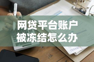 网贷平台账户被冻结怎么办?5种解决办法详解 网贷平台账户被冻结怎么办?5种解决办法详解