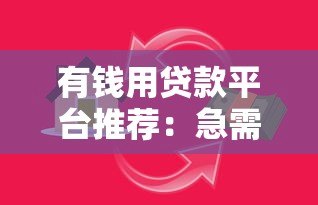有钱用贷款平台推荐：急需资金时如何安全高效借款？