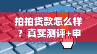 拍拍贷款怎么样?真实测评+申请攻略+避坑指南 拍拍贷款怎么样?真实测评+申请攻略+避坑指南