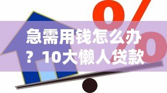 急需用钱怎么办？10大懒人贷款平台真实测评
