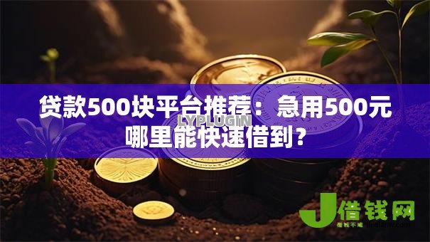 贷款500块平台推荐:急用500元哪里能快速借到? 贷款500块平台推荐:急用500元哪里能快速借到?