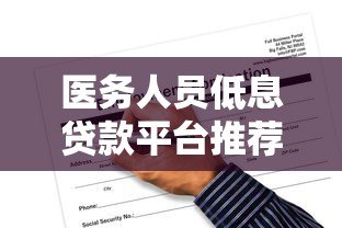 医务人员低息贷款平台推荐 申请条件与避坑指南