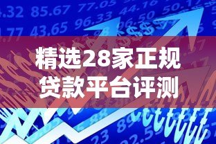 精选28家正规贷款平台评测:快速到账、低息借款指南 精选28家正规贷款平台评测:快速到账、低息借款指南