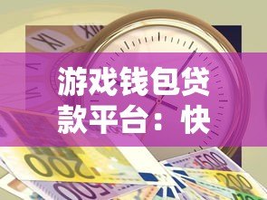 游戏钱包贷款平台:快速借款攻略与注意事项解析 游戏钱包贷款平台:快速借款攻略与注意事项解析