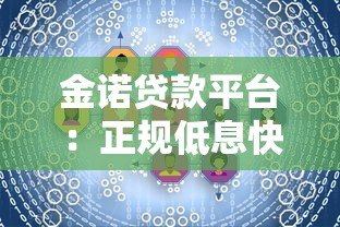 金诺贷款平台:正规低息快速放款,满足多场景资金需求 金诺贷款平台:正规低息快速放款,满足多场景资金需求