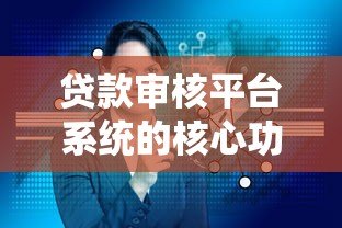 贷款审核平台系统的核心功能与优势解析 贷款审核平台系统的核心功能与优势解析