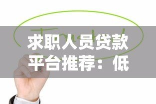 求职人员贷款平台推荐:低息灵活放款快,缓解就业过渡期压力 求职人员贷款平台推荐:低息灵活放款快,缓解就业过渡期压力
