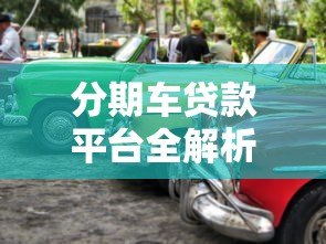 分期车贷款平台全解析：如何选择最适合你的购车方案？