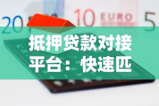 抵押贷款对接平台：快速匹配贷款方案，降低融资成本