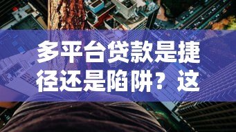 多平台贷款是捷径还是陷阱？这5个风险你必须知道