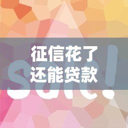 征信花了还能贷款吗？这10个正规平台审核宽松、放款快