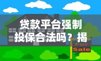 贷款平台强制投保合法吗？揭秘背后风险与应对方法
