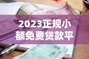 2023正规小额免费贷款平台推荐：低息安全快速到账