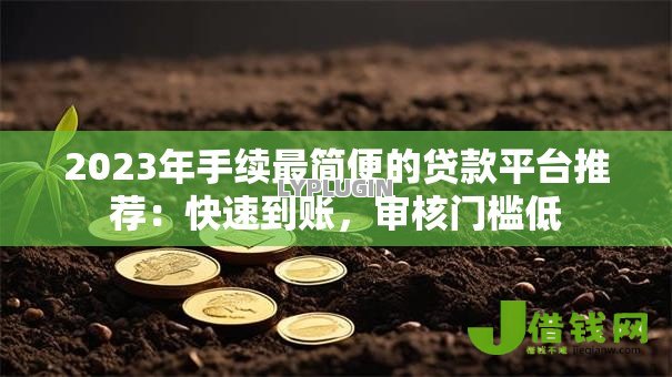 2023年手续最简便的贷款平台推荐：快速到账，审核门槛低
