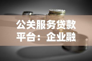 公关服务贷款平台:企业融资难题的解决方案解析 公关服务贷款平台:企业融资难题的解决方案解析