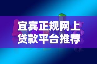 宜宾正规网上贷款平台推荐:快速放款、低息安全的选择 宜宾正规网上贷款平台推荐:快速放款、低息安全的选择