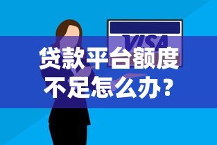 贷款平台额度不足怎么办?原因分析与应对方案 贷款平台额度不足怎么办?原因分析与应对方案