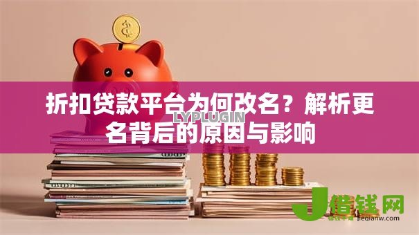 折扣贷款平台为何改名?解析更名背后的原因与影响 折扣贷款平台为何改名?解析更名背后的原因与影响