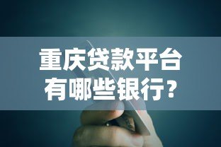 重庆贷款平台有哪些银行？这10家正规机构值得了解