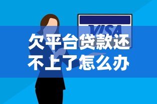 欠平台贷款还不上了怎么办?5个必知后果与应对策略 欠平台贷款还不上了怎么办?5个必知后果与应对策略