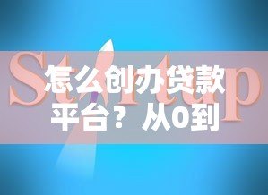 怎么创办贷款平台?从0到1的完整流程与实操指南 怎么创办贷款平台?从0到1的完整流程与实操指南
