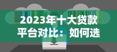 2023年十大贷款平台对比：如何选择最适合你的借钱渠道？
