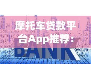 摩托车贷款平台App推荐:快速审批,低利率购车方案 摩托车贷款平台App推荐:快速审批,低利率购车方案