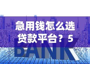 急用钱怎么选贷款平台?5步教你避开高利贷和套路贷 急用钱怎么选贷款平台?5步教你避开高利贷和套路贷