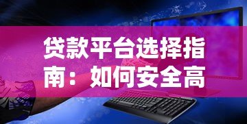 贷款平台选择指南:如何安全高效借到钱 贷款平台选择指南:如何安全高效借到钱
