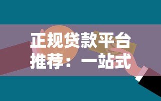 正规贷款平台推荐：一站式金融超市解决您的资金难题