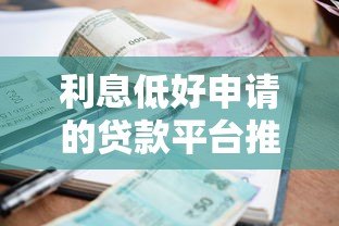 利息低好申请的贷款平台推荐:快速到账安全可靠 利息低好申请的贷款平台推荐:快速到账安全可靠