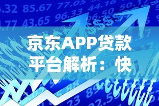 京东APP贷款平台解析:快速借款流程与产品优势指南 京东APP贷款平台解析:快速借款流程与产品优势指南