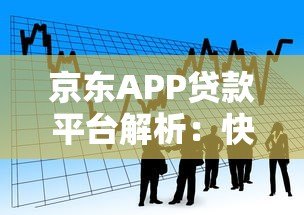 京东APP贷款平台解析:快速借款流程与产品优势指南 京东APP贷款平台解析:快速借款流程与产品优势指南