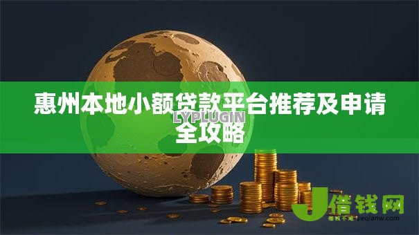 惠州本地小额贷款平台推荐及申请全攻略 惠州本地小额贷款平台推荐及申请全攻略