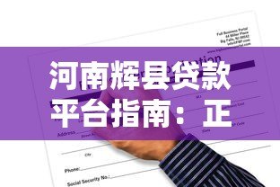 河南辉县贷款平台指南:正规渠道与申请注意事项 河南辉县贷款平台指南:正规渠道与申请注意事项