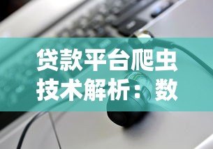 贷款平台爬虫技术解析:数据抓取与风控应用 贷款平台爬虫技术解析:数据抓取与风控应用