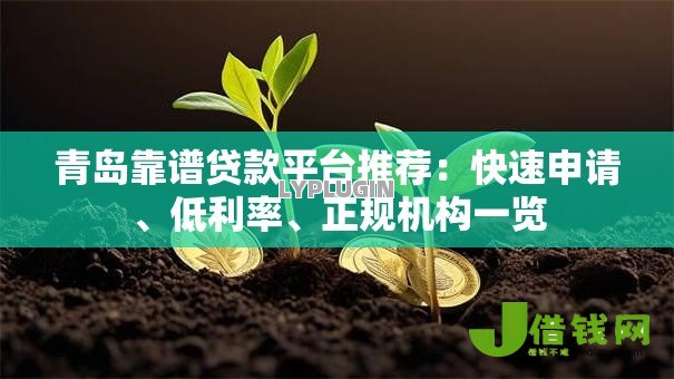青岛靠谱贷款平台推荐:快速申请、低利率、正规机构一览 青岛靠谱贷款平台推荐:快速申请、低利率、正规机构一览