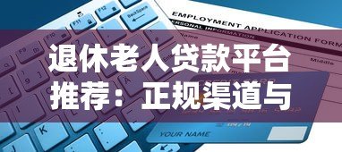 退休老人贷款平台推荐:正规渠道与申请指南 退休老人贷款平台推荐:正规渠道与申请指南