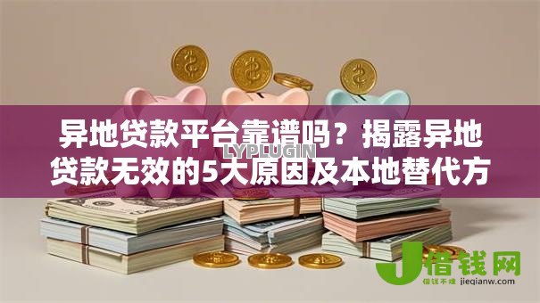 异地贷款平台靠谱吗?揭露异地贷款无效的5大原因及本地替代方案 异地贷款平台靠谱吗?揭露异地贷款无效的5大原因及本地替代方案
