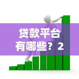 贷款平台有哪些?2023年正规借贷渠道盘点与选择指南 贷款平台有哪些?2023年正规借贷渠道盘点与选择指南