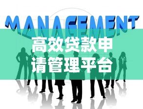 高效贷款申请管理平台:一站式解决您的资金需求 高效贷款申请管理平台:一站式解决您的资金需求