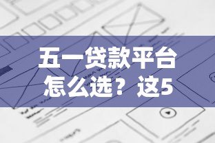 五一贷款平台怎么选?这5个重点帮你避坑省钱! 五一贷款平台怎么选?这5个重点帮你避坑省钱!